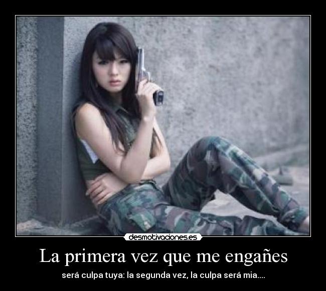 La primera vez que me engañes - será culpa tuya: la segunda vez, la culpa será mia....
