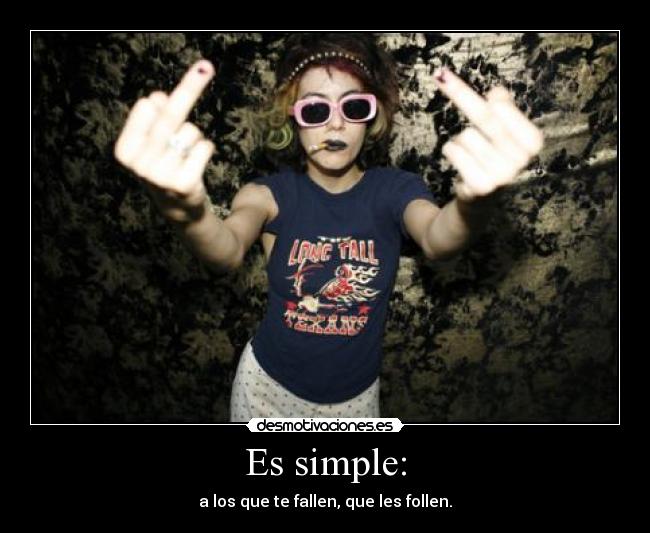 Es simple: - a los que te fallen, que les follen.