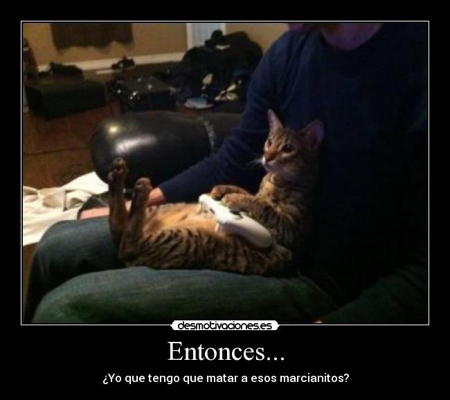 Entonces... - ¿Yo que tengo que matar a esos marcianitos?