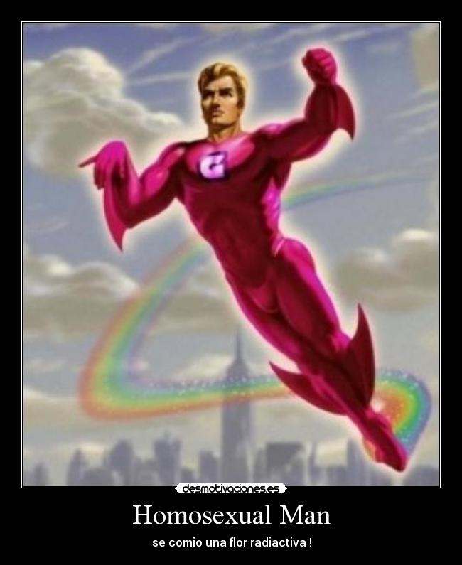 Homosexual Man - se comio una flor radiactiva !