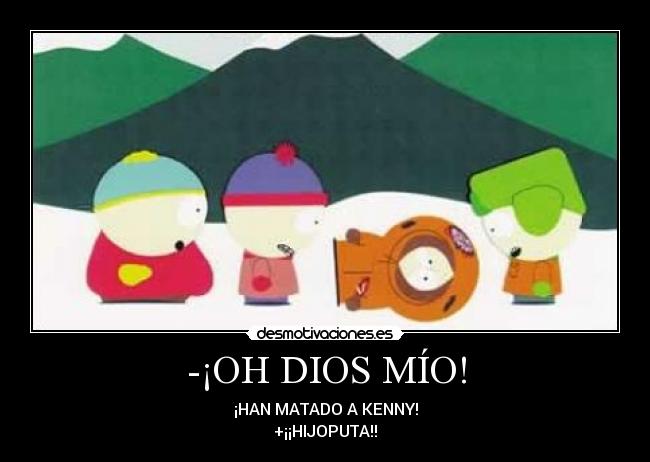 -¡OH DIOS MÍO! - ¡HAN MATADO A KENNY!
+¡¡HIJOPUTA!!