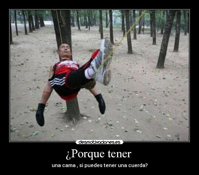 ¿Porque tener - una cama , si puedes tener una cuerda?