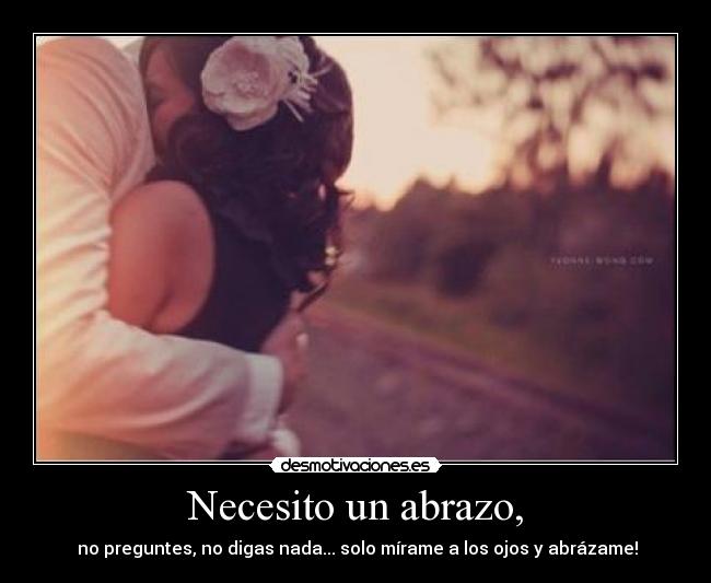 Necesito un abrazo, -