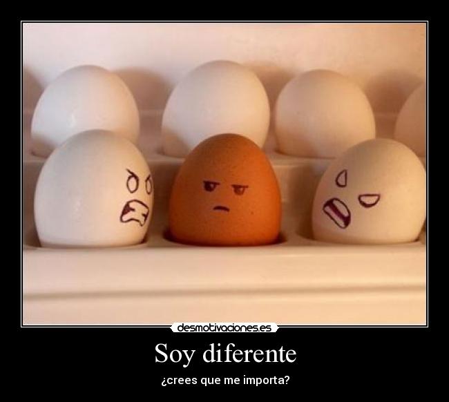 Soy diferente - ¿crees que me importa?