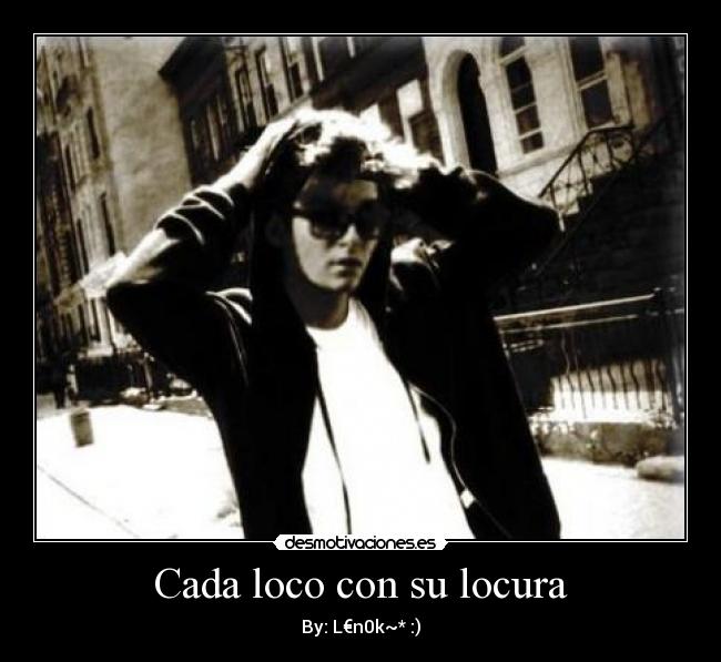 Cada loco con su locura - By: L€n0k~* :)