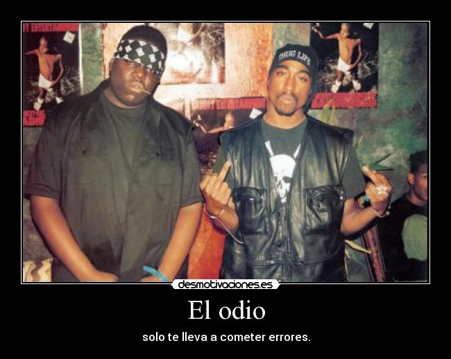 El odio - solo te lleva a cometer errores.