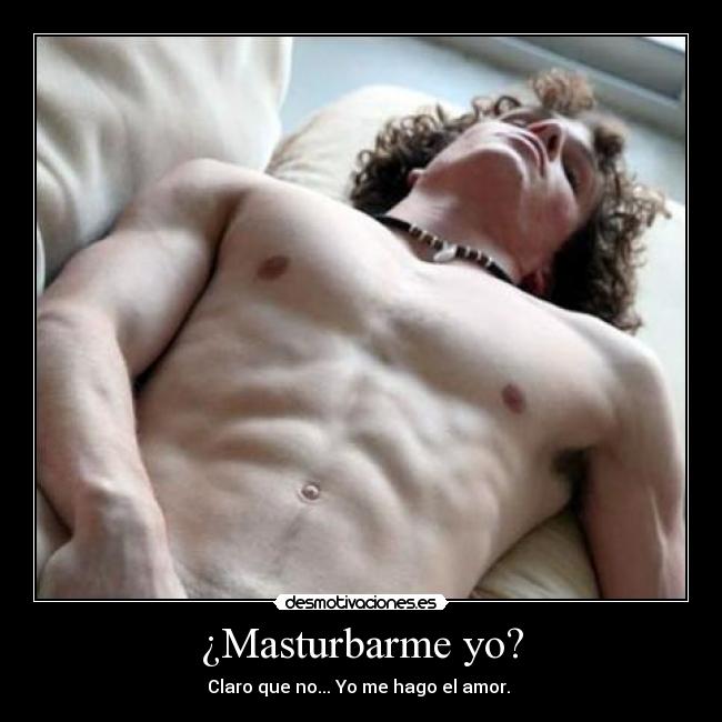 ¿Masturbarme yo? -