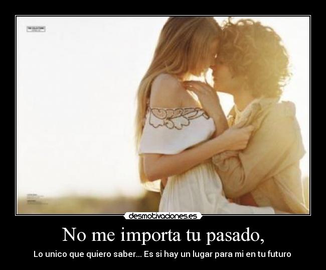 No me importa tu pasado, -