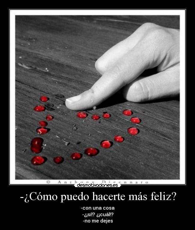 -¿Cómo puedo hacerte más feliz? -