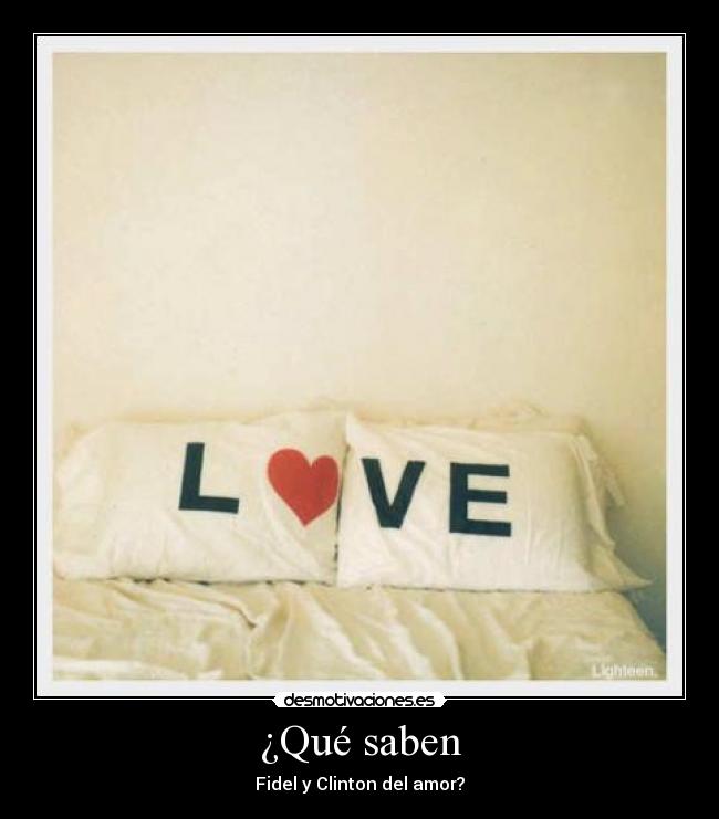 ¿Qué saben - Fidel y Clinton del amor?