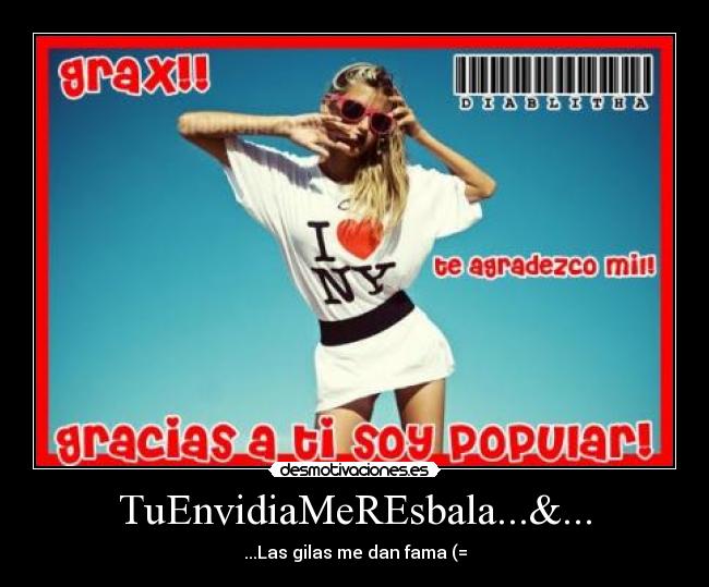 TuEnvidiaMeREsbala...&... - ...Las gilas me dan fama (=