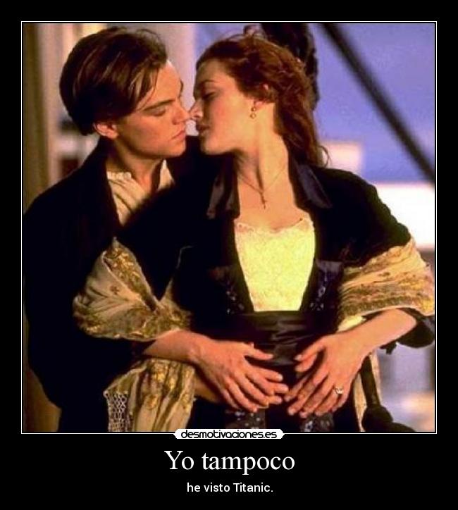 Yo tampoco - he visto Titanic.