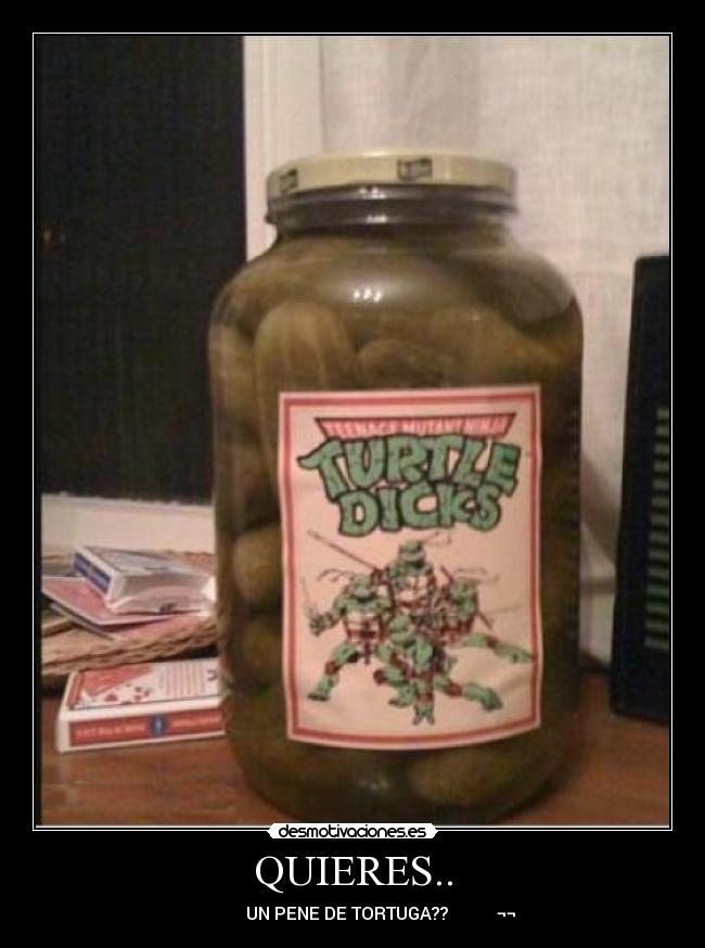 QUIERES.. - UN PENE DE TORTUGA?? ¬¬