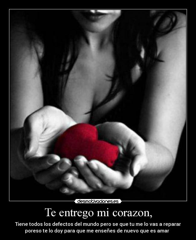 Te entrego mi corazon, -