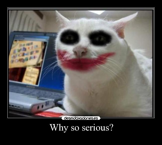 Why so serious? -