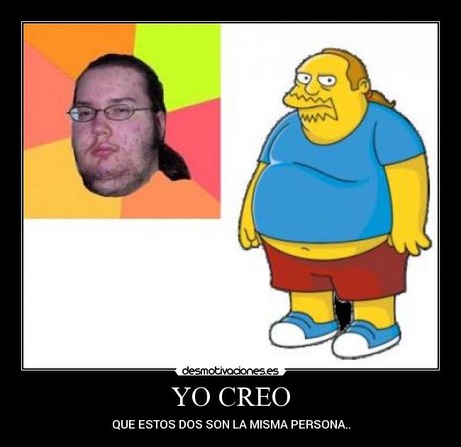 YO CREO - QUE ESTOS DOS SON LA MISMA PERSONA..