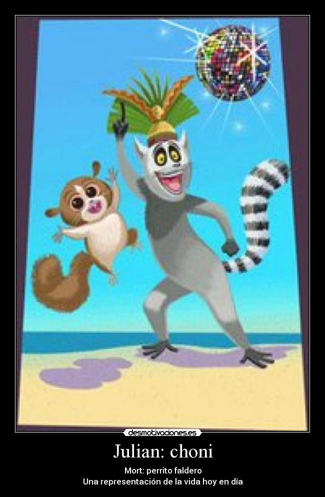 Julian: choni - Mort: perrito faldero
Una representación de la vida hoy en día