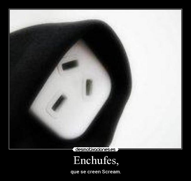 Enchufes, - que se creen Scream.