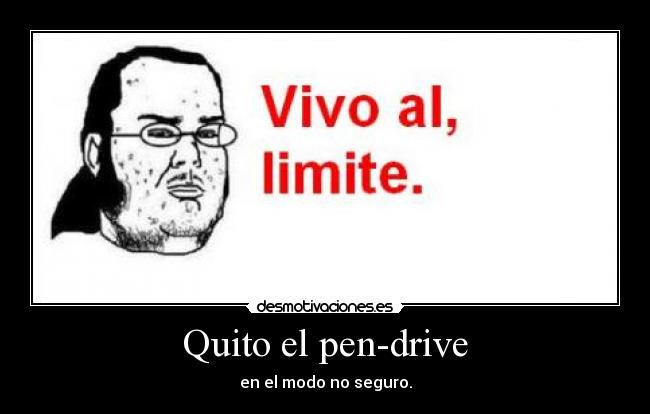 Quito el pen-drive - en el modo no seguro.