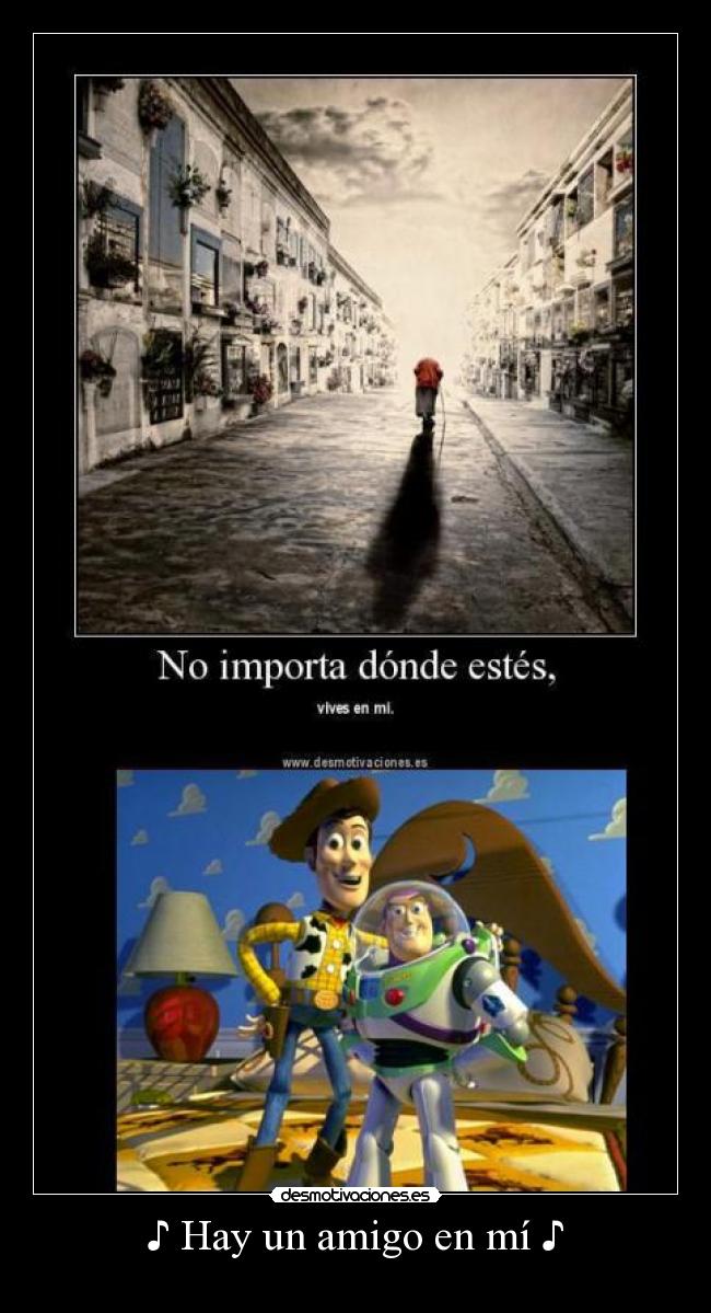 ♪ Hay un amigo en mí ♪ -