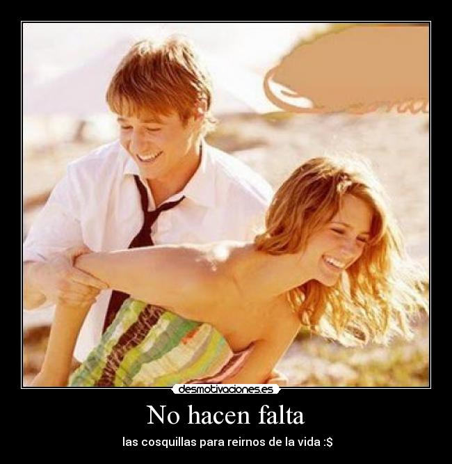 No hacen falta - las cosquillas para reirnos de la vida :$