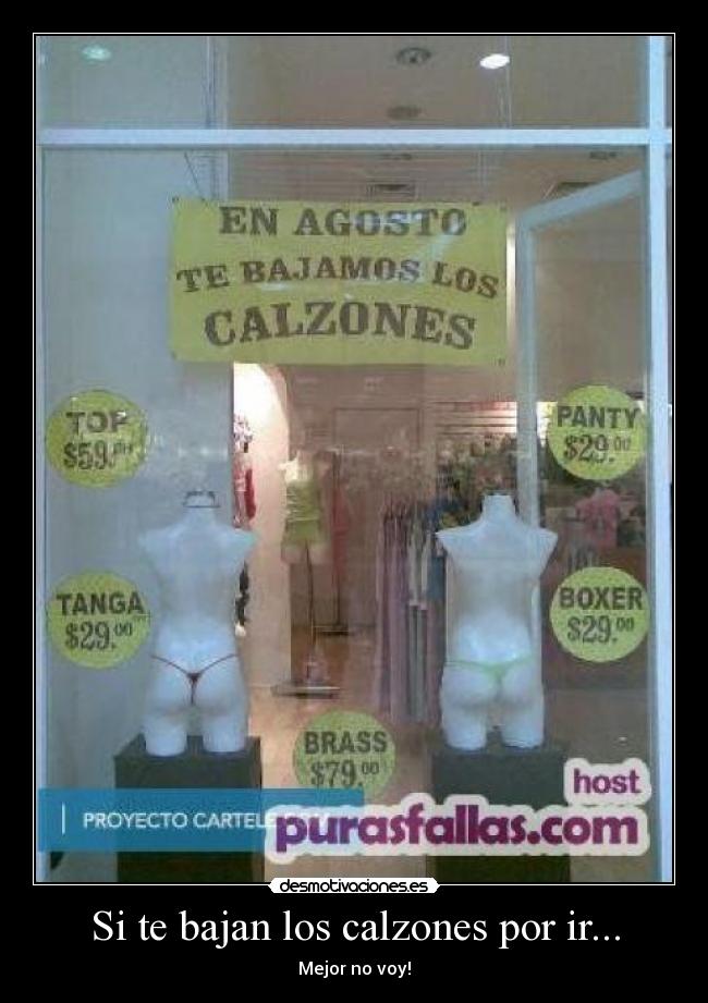 Si te bajan los calzones por ir... - Mejor no voy!