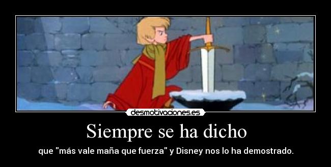 Siempre se ha dicho - que más vale maña que fuerza y Disney nos lo ha demostrado.