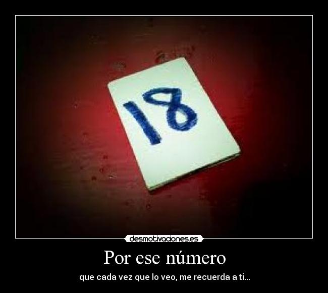 Por ese número - que cada vez que lo veo, me recuerda a ti...