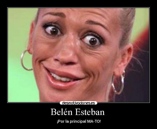 Belén Esteban - ¡Por la principal MA-TO!