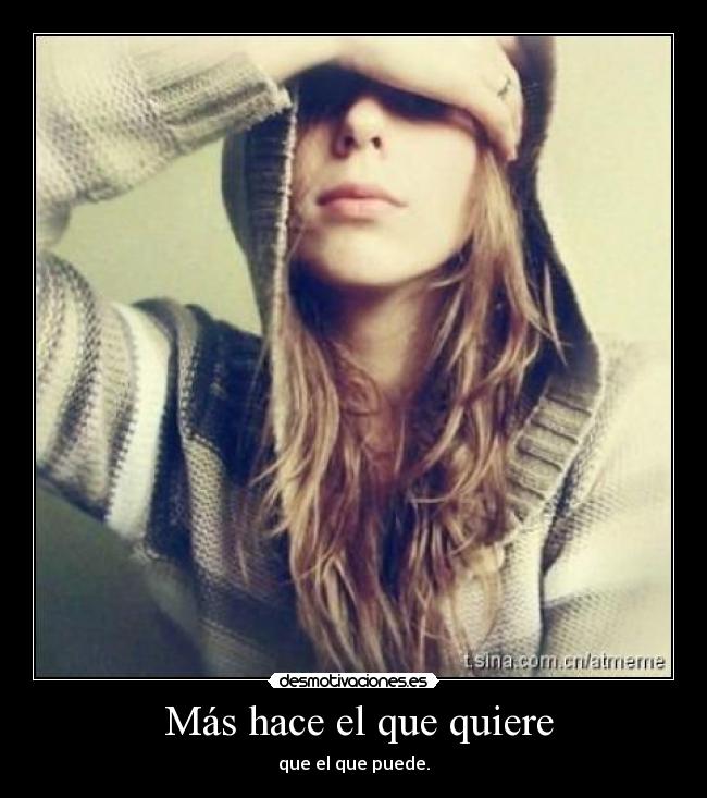  Más hace el que quiere - 
