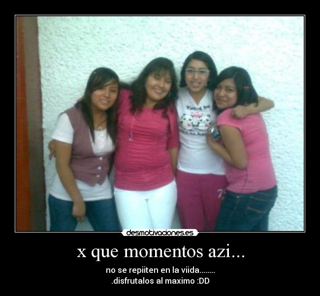 x que momentos azi... -