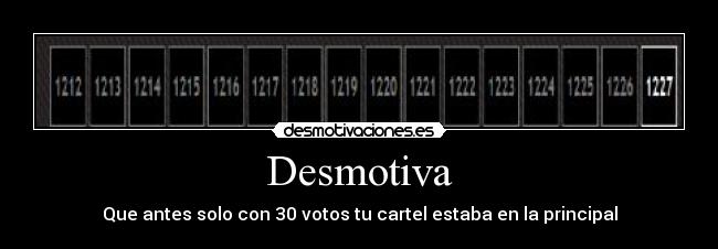 Desmotiva - Que antes solo con 30 votos tu cartel estaba en la principal