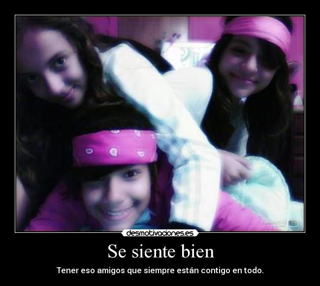 Se siente bien - Tener eso amigos que siempre están contigo en todo.
