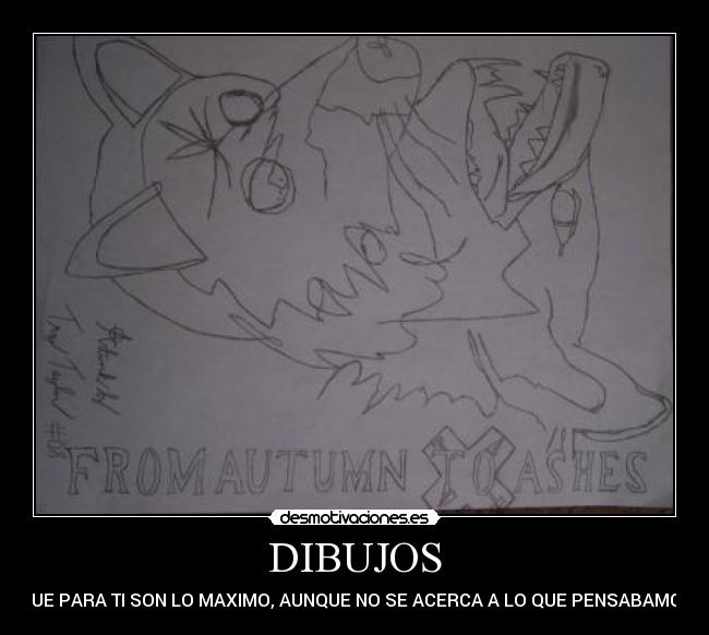 DIBUJOS - QUE PARA TI SON LO MAXIMO, AUNQUE NO SE ACERCA A LO QUE PENSABAMOS