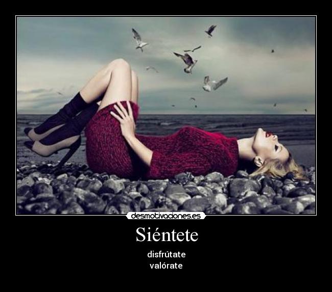 Siéntete - disfrútate
valórate
