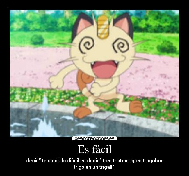 Es fácil - decir Te amo, lo difícil es decir Tres tristes tigres tragaban trigo en un trigal!.