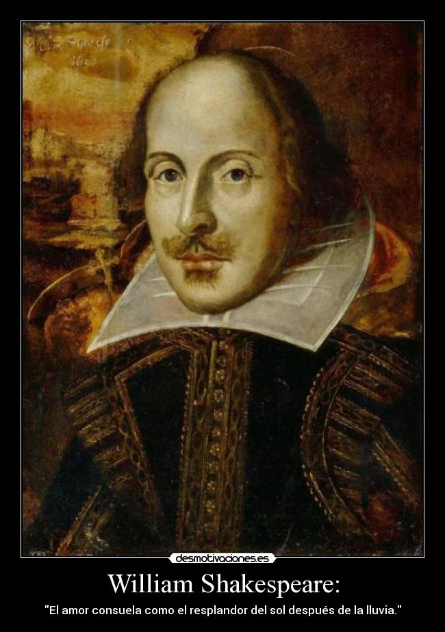 William Shakespeare: - El amor consuela como el resplandor del sol después de la lluvia.