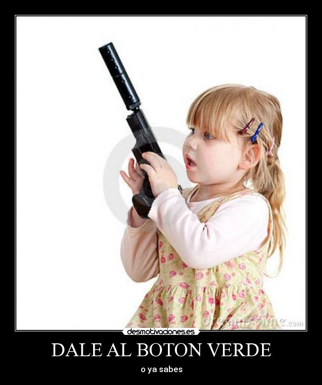 DALE AL BOTON VERDE - o ya sabes