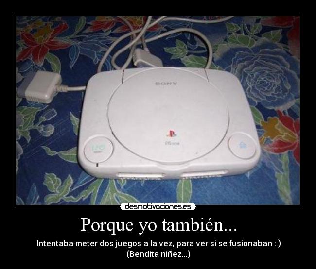 Porque yo también... -