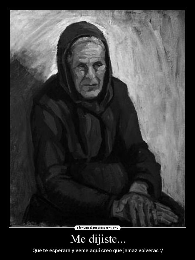 Me dijiste... - Que te esperara y veme aqui creo que jamaz volveras :/