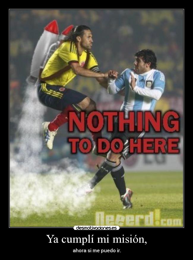 Ya cumplí mi misión, - ahora si me puedo ir.