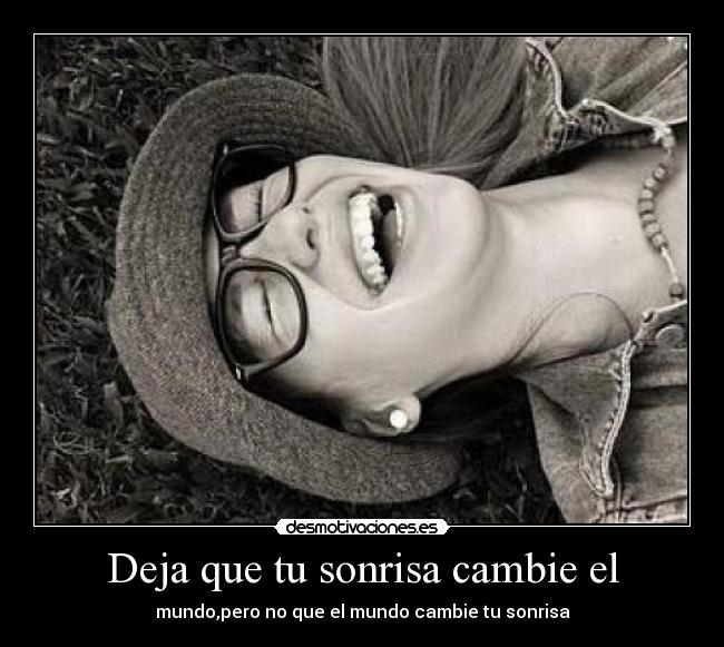 Deja que tu sonrisa cambie el -