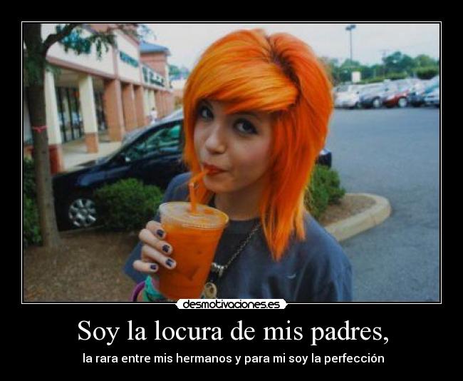 Soy la locura de mis padres, - 
