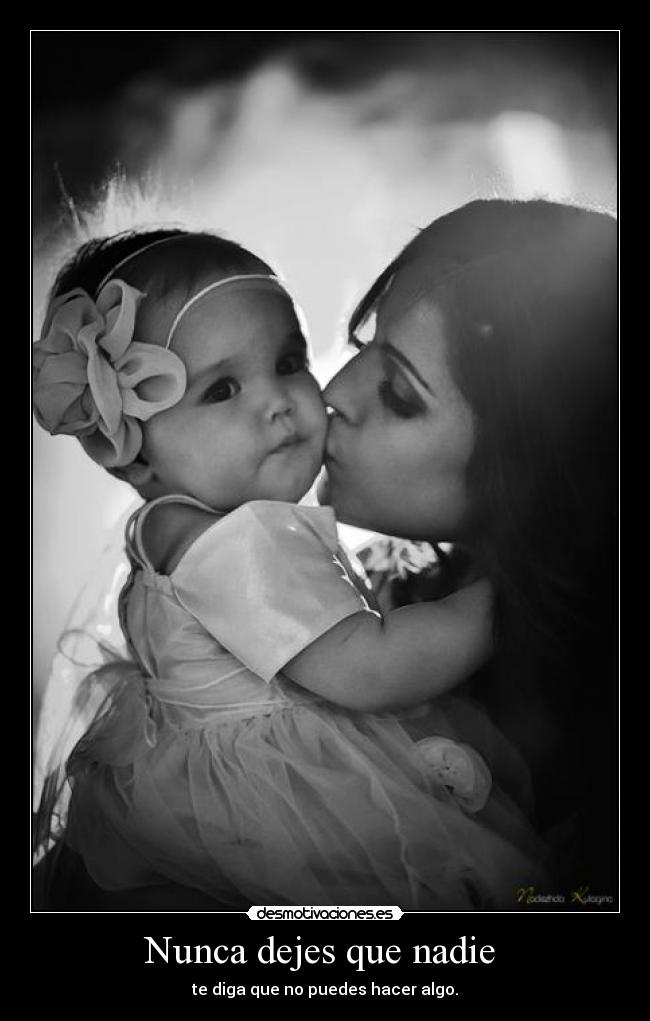 Nunca dejes que nadie - te diga que no puedes hacer algo.