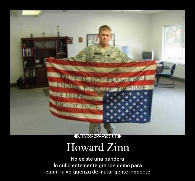 Howard Zinn - No existe una bandera
lo suficientemente grande como para
cubrir la verguenza de matar gente inocente