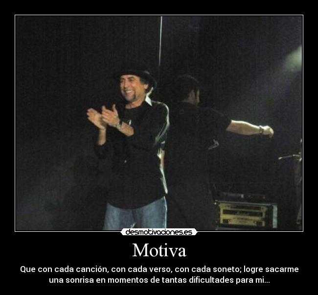 Motiva - Que con cada canción, con cada verso, con cada soneto; logre sacarme
una sonrisa en momentos de tantas dificultades para mi...