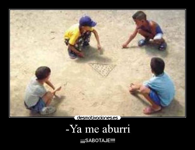-Ya me aburri - ¡¡¡¡SABOTAJE!!!!
