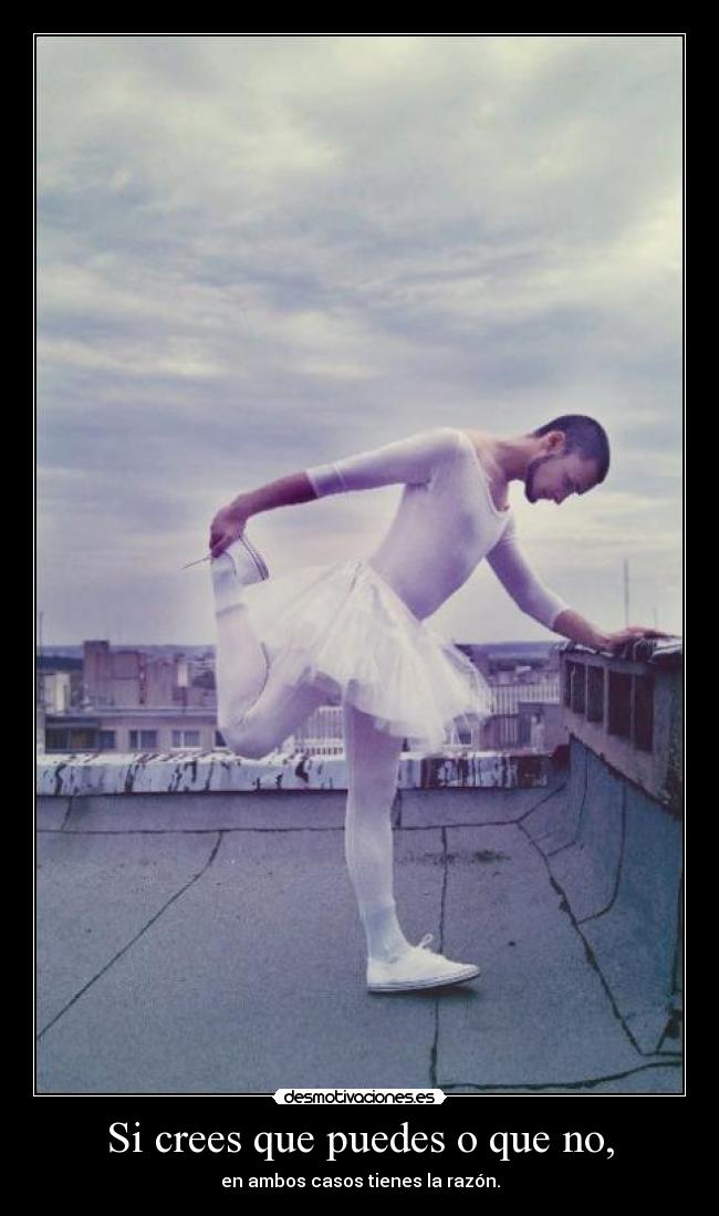 Si crees que puedes o que no, - en ambos casos tienes la razón.