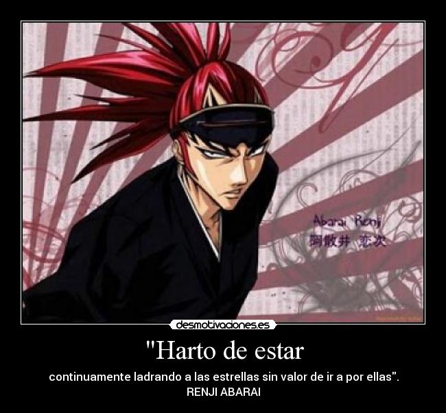 Harto de estar - continuamente ladrando a las estrellas sin valor de ir a por ellas. RENJI ABARAI
