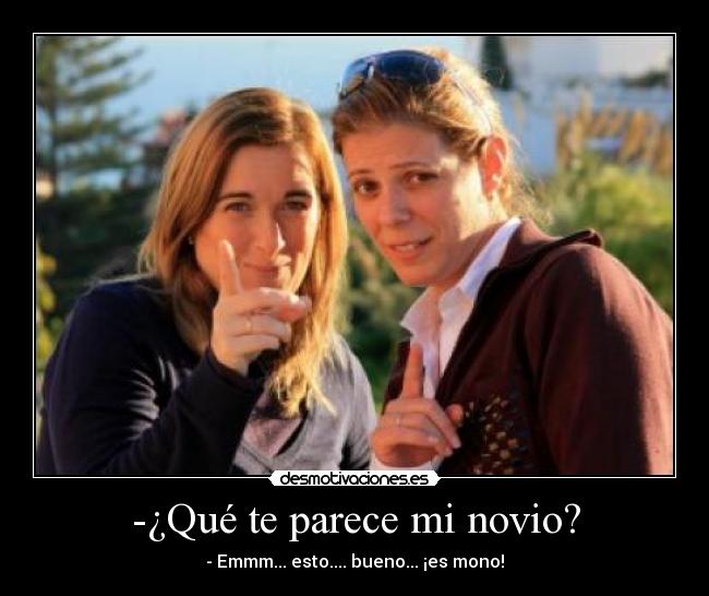 -¿Qué te parece mi novio? - 